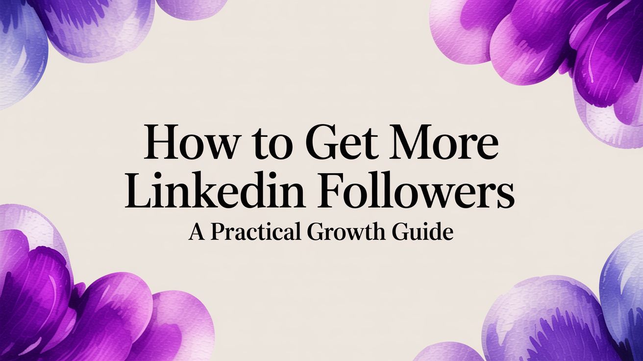 How to Get More LinkedIn Followers A Practical Growth Guide