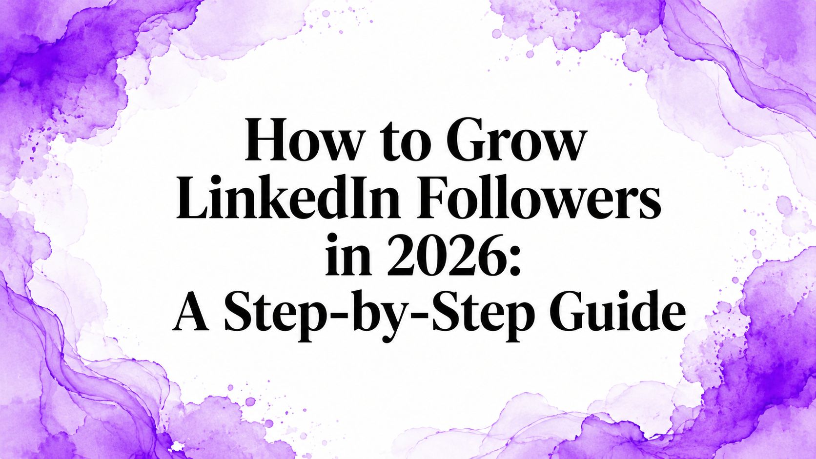How to Grow LinkedIn Followers in 2026: A Step-by-Step Guide