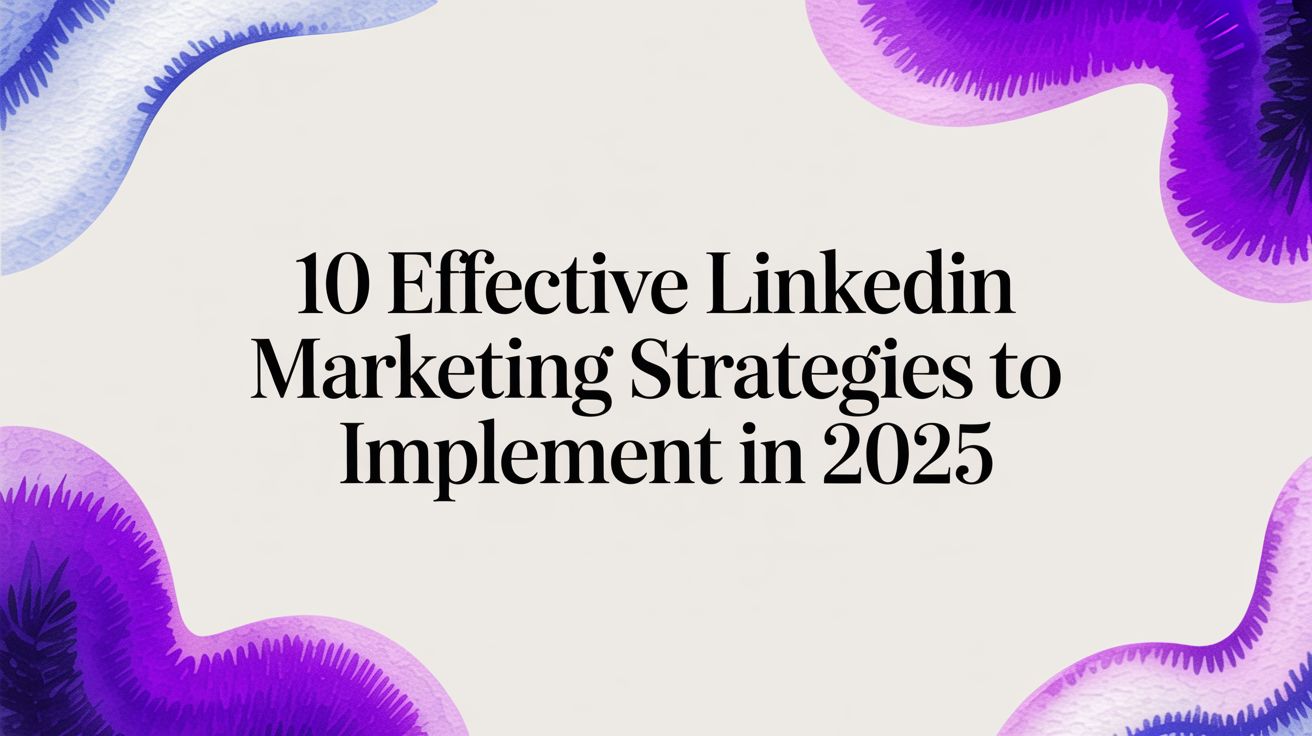 10 Effective LinkedIn Marketing Strategies to Implement in 2025