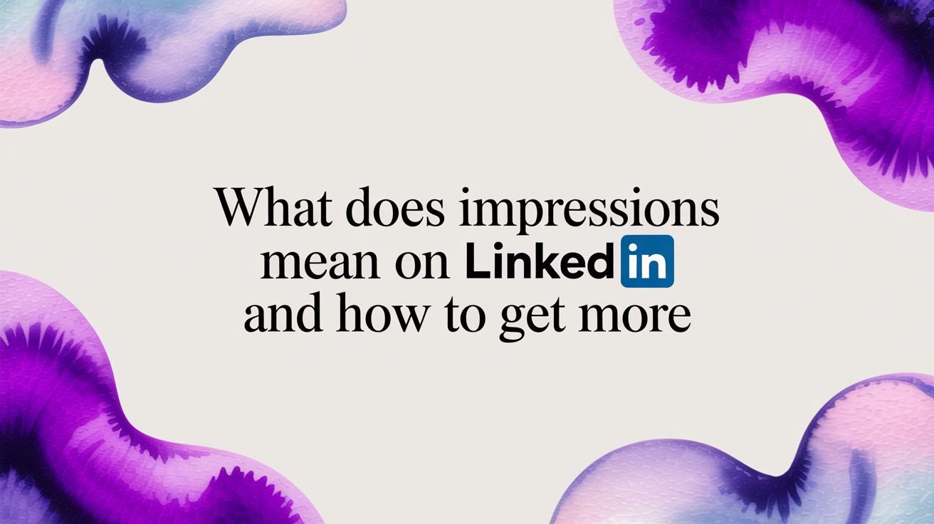 What Does Impressions Mean on LinkedIn and How to Get More